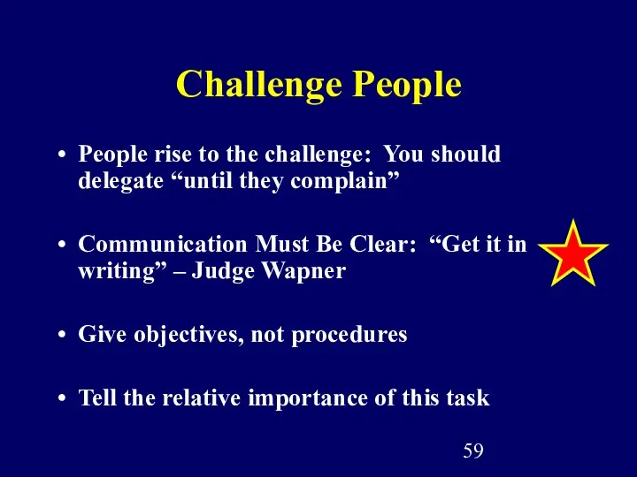 Challenge People People rise to the challenge: You should delegate “until they complain”
