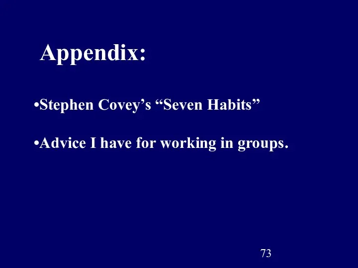 Appendix: Stephen Covey’s “Seven Habits” Advice I have for working in groups.