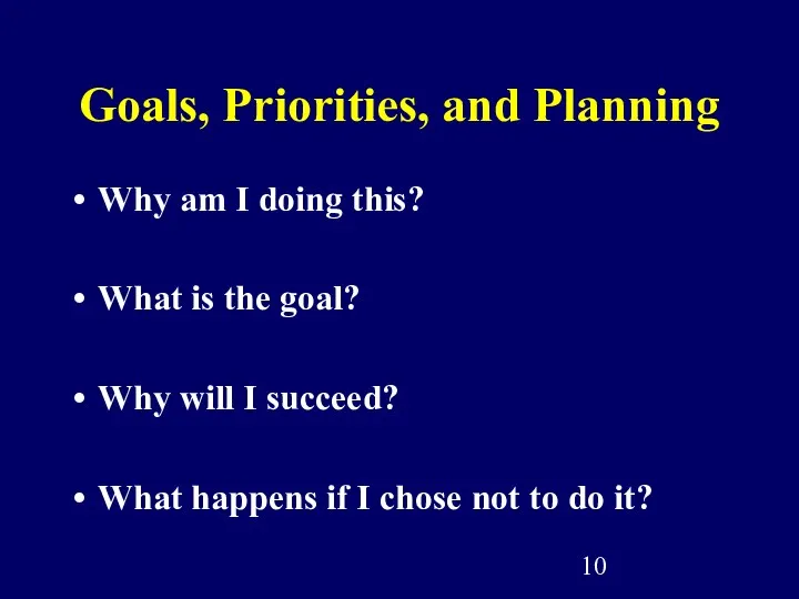 Goals, Priorities, and Planning Why am I doing this? What is the goal?
