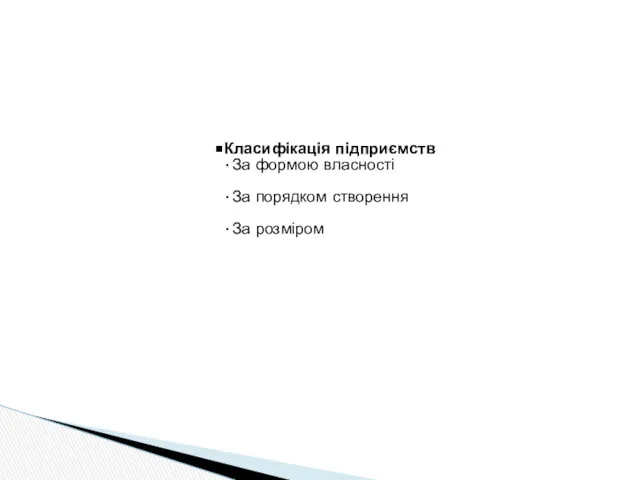 Класифікація підприємств За формою власності За порядком створення За розміром