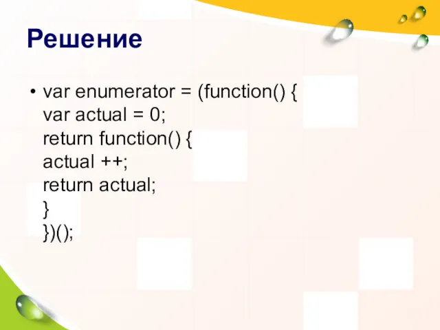 Решение var enumerator = (function() { var actual = 0;