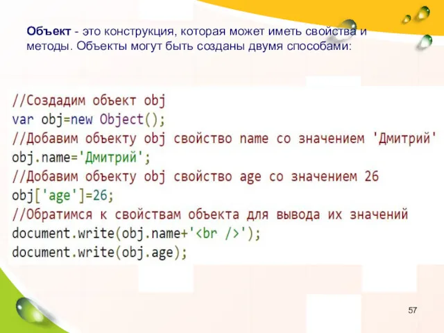 Объект - это конструкция, которая может иметь свойства и методы. Объекты могут быть созданы двумя способами: