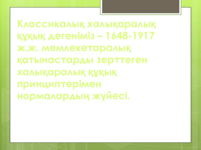 Классикалық халықаралық құқық дегеніміз – 1648-1917 ж.ж. мемлекетаралық қатынастарды зерттеген халықаралық құқық принциптерімен нормалардың жүйесі.