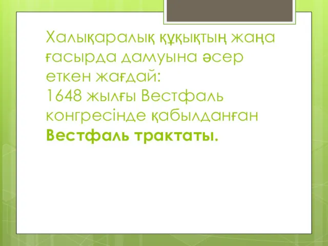 Халықаралық құқықтың жаңа ғасырда дамуына әсер еткен жағдай: 1648 жылғы Вестфаль конгресінде қабылданған Вестфаль трактаты.