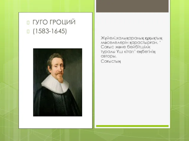 ГУГО ГРОЦИЙ (1583-1645) Жүйелі,халықаралық құқықтың мәселелерін қарастырған. ‘ Соғыс және