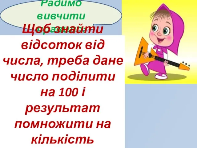 Радимо вивчити правило: Щоб знайти відсоток від числа, треба дане