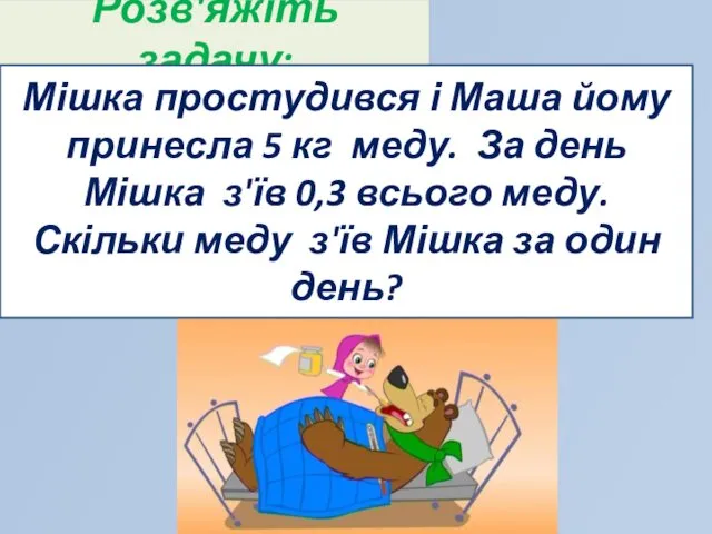 Розв'яжіть задачу: Мішка простудився і Маша йому принесла 5 кг