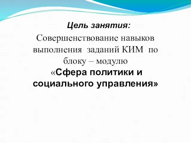 Цель занятия: Совершенствование навыков выполнения заданий КИМ по блоку – модулю «Сфера политики и социального управления»