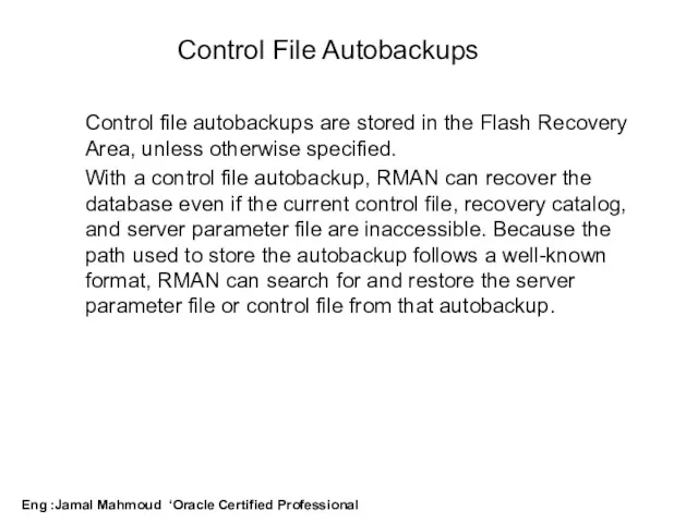 Control file autobackups are stored in the Flash Recovery Area, unless otherwise specified.