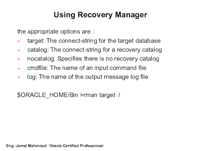 Using Recovery Manager the appropriate options are : target: The connect-string for the