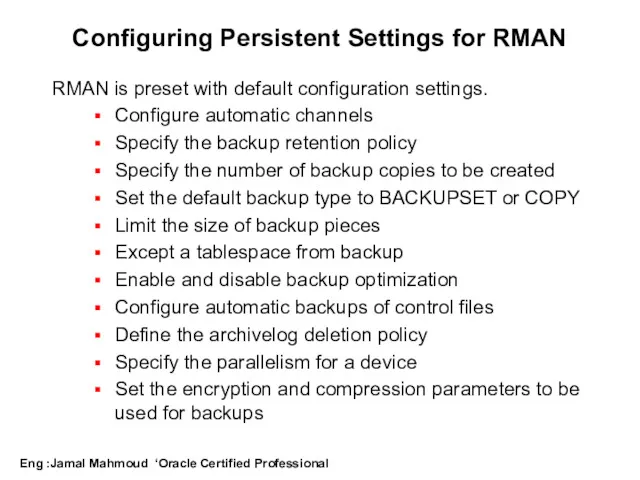 Configuring Persistent Settings for RMAN RMAN is preset with default configuration settings. Configure