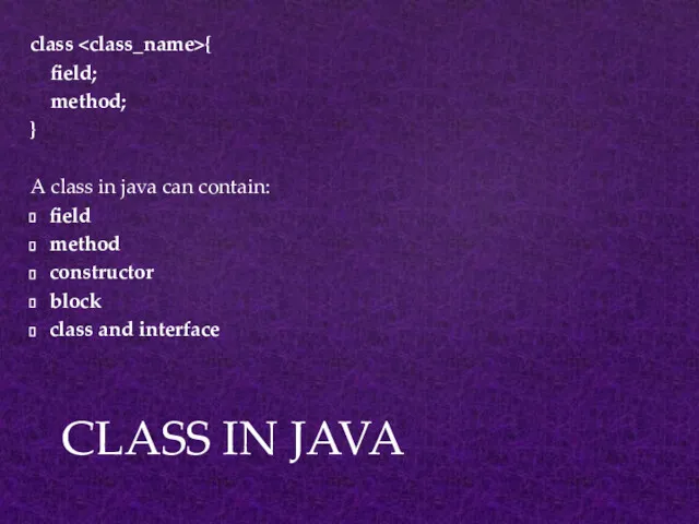 class { field; method; } A class in java can contain: field method