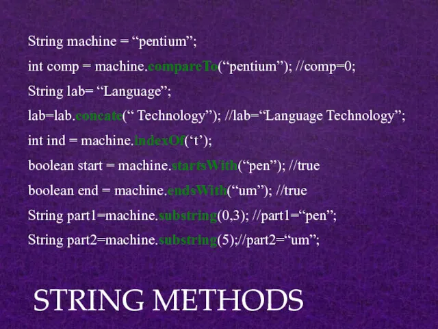STRING METHODS String machine = “pentium”; int comp = machine.compareTo(“pentium”); //comp=0; String lab=