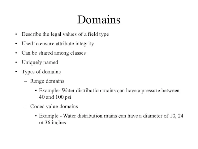 Domains Describe the legal values of a field type Used