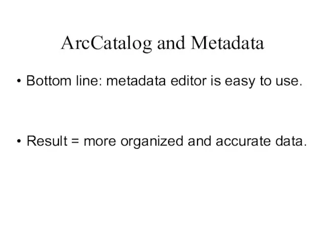 ArcCatalog and Metadata Bottom line: metadata editor is easy to