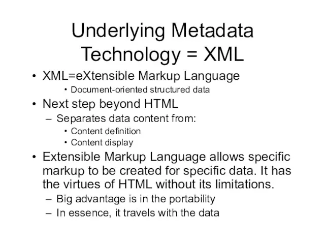 Underlying Metadata Technology = XML XML=eXtensible Markup Language Document-oriented structured