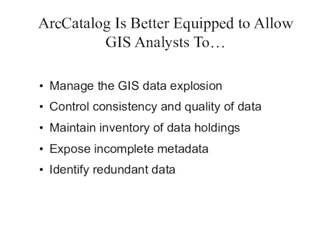 ArcCatalog Is Better Equipped to Allow GIS Analysts To… Manage