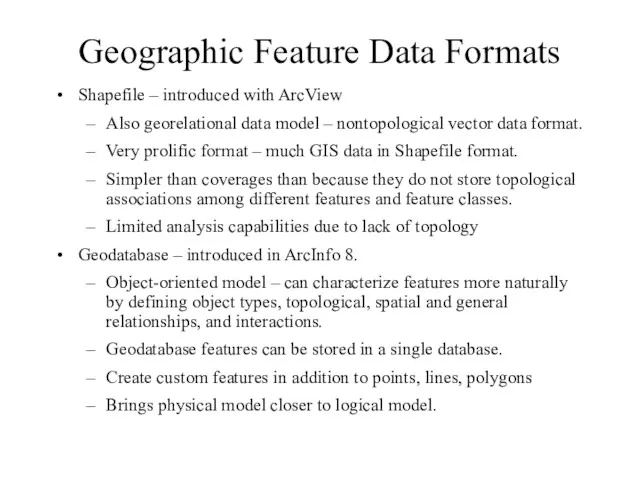 Geographic Feature Data Formats Shapefile – introduced with ArcView Also