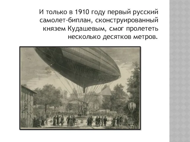 И только в 1910 году первый русский самолет-биплан, сконструированный князем Кудашевым, смог пролететь несколько десятков метров.