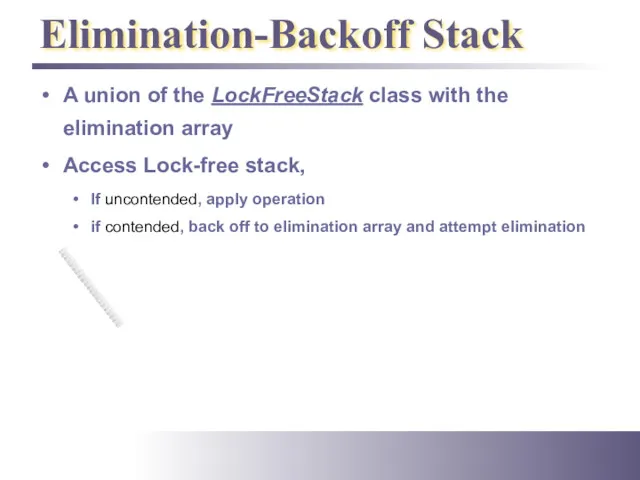 Elimination-Backoff Stack A union of the LockFreeStack class with the