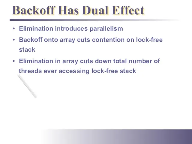 Backoff Has Dual Effect Elimination introduces parallelism Backoff onto array