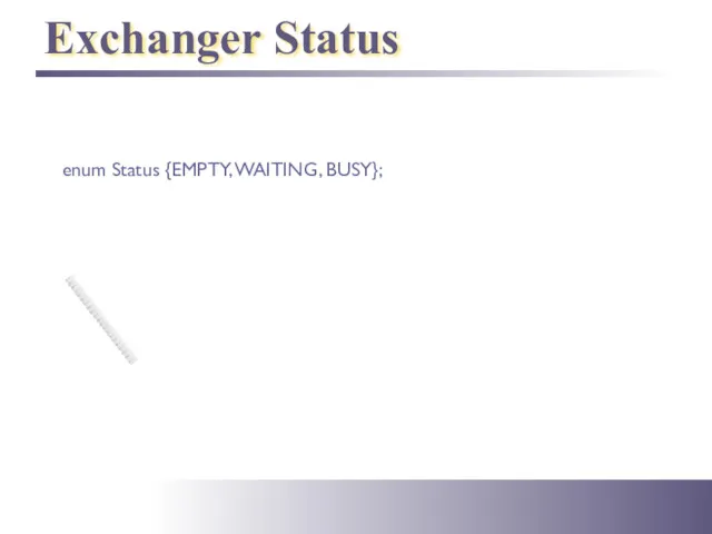 Exchanger Status enum Status {EMPTY, WAITING, BUSY};