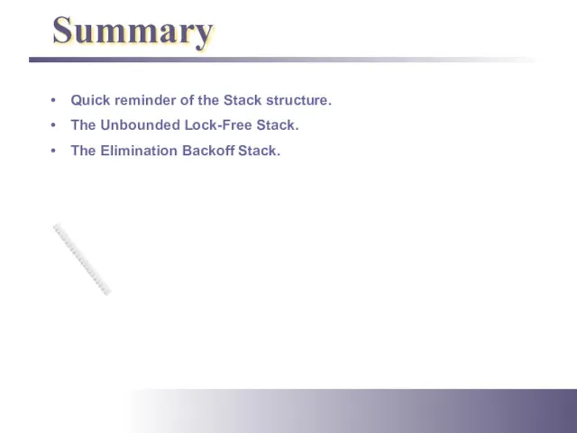 Summary Quick reminder of the Stack structure. The Unbounded Lock-Free Stack. The Elimination Backoff Stack.