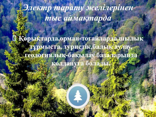 Электр тарату желілерінен тыс аймақтарда Қорықтарда,орман-тоғайларда,шылық тұрмыста, туристік,балық аулау, геологиялық-бақылау базаларында қолдануға болады.