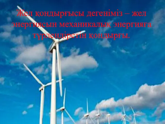 Жел қондырғысы дегеніміз – жел энергиясын механикалық энергияға түрлендіретін қондырғы.