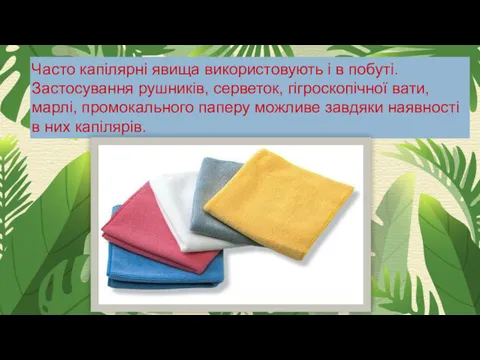 Часто капілярні явища використовують і в побуті. Застосування рушників, серветок,