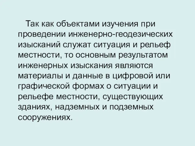 Так как объектами изучения при проведении инженерно-геодезических изысканий служат ситуация