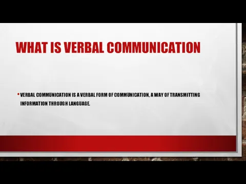 WHAT IS VERBAL COMMUNICATION VERBAL COMMUNICATION IS A VERBAL FORM OF COMMUNICATION, A