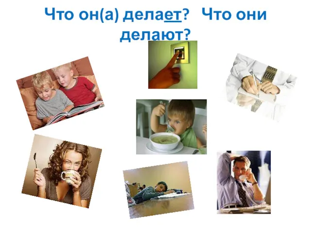 Что он(а) делает? Что они делают?