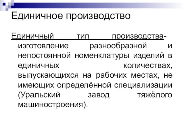 Единичное производство Единичный тип производства- изготовление разнообразной и непостоянной номенклатуры