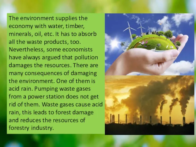 The environment supplies the economy with water, timber, minerals, oil, etc. It has