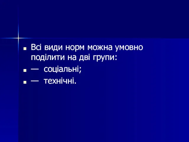 Всі види норм можна умовно поділити на дві групи: — соціальні; — технічні.