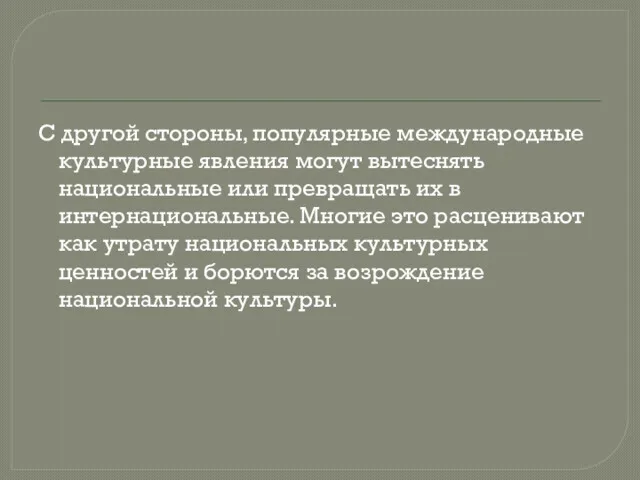 С другой стороны, популярные международные культурные явления могут вытеснять национальные