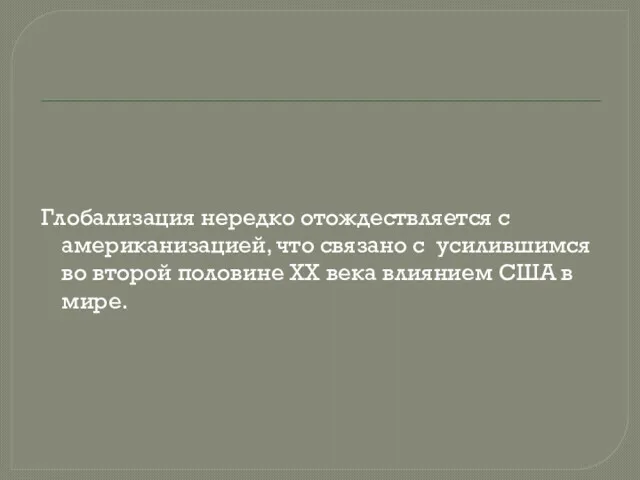 Глобализация нередко отождествляется с американизацией, что связано с усилившимся во