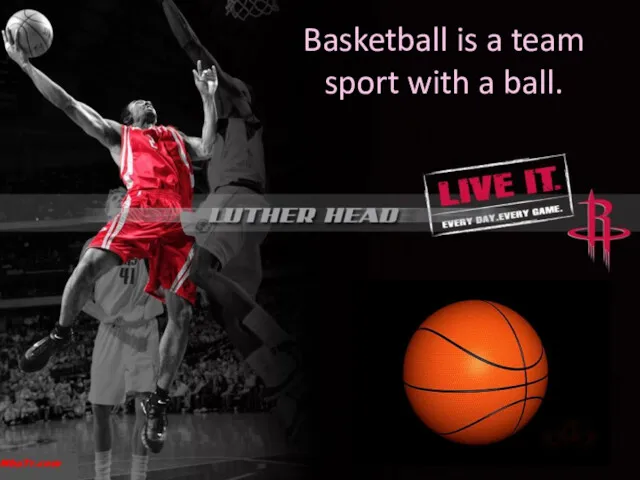 Basketball is a team sport with a ball.