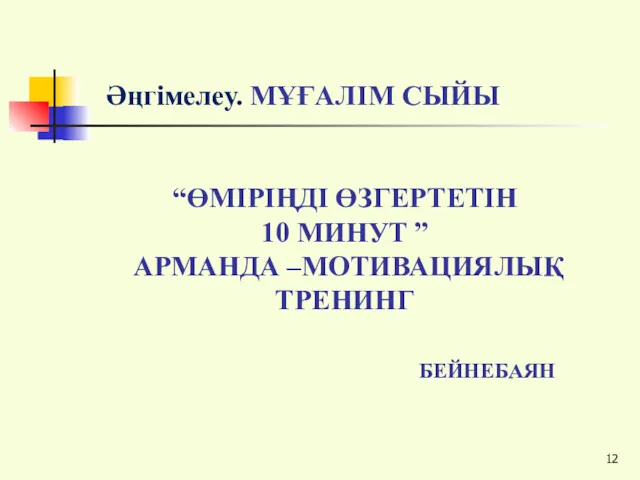 Әңгiмелеу. МҰҒАЛІМ СЫЙЫ “ӨМІРІҢДІ ӨЗГЕРТЕТІН 10 МИНУТ ” АРМАНДА –МОТИВАЦИЯЛЫҚ ТРЕНИНГ БЕЙНЕБАЯН