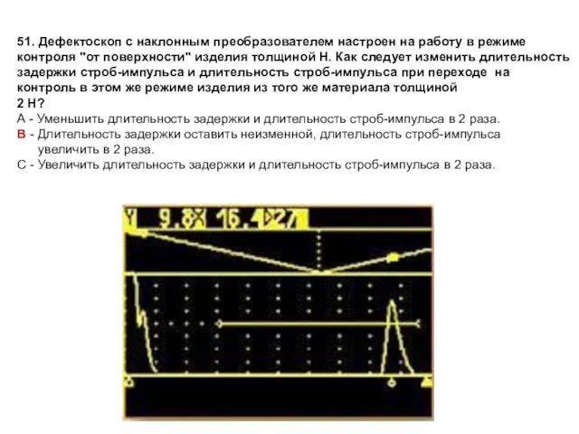 51. Дефектоскоп с наклонным преобразователем настроен на работу в режиме