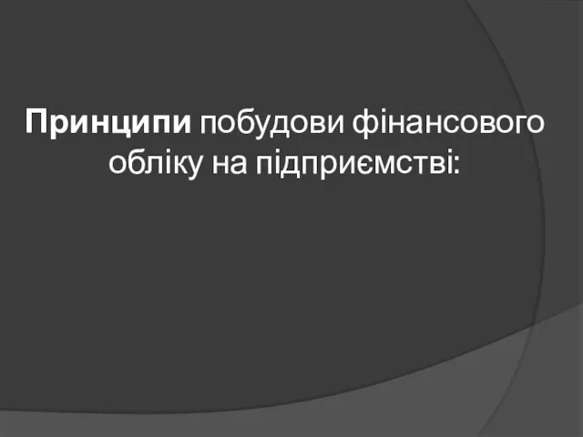 Принципи побудови фінансового обліку на підприємстві: