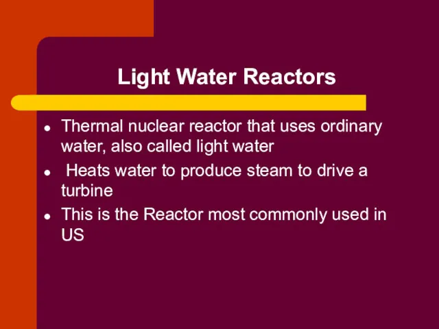 Light Water Reactors Thermal nuclear reactor that uses ordinary water,