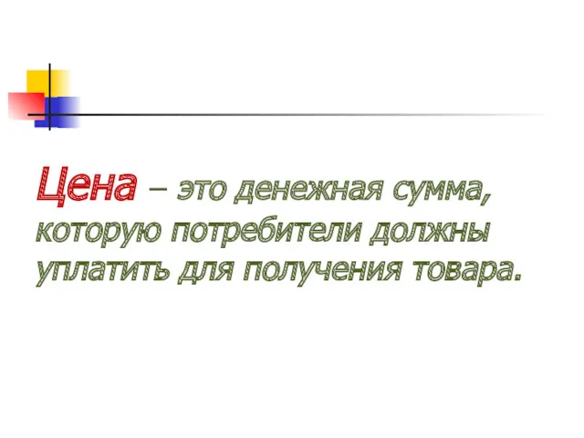 Цена – это денежная сумма, которую потребители должны уплатить для получения товара.