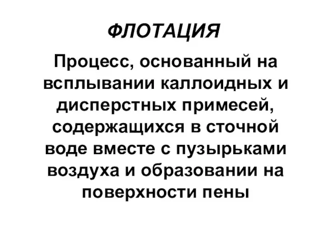 ФЛОТАЦИЯ Процесс, основанный на всплывании каллоидных и дисперстных примесей, содержащихся в сточной воде