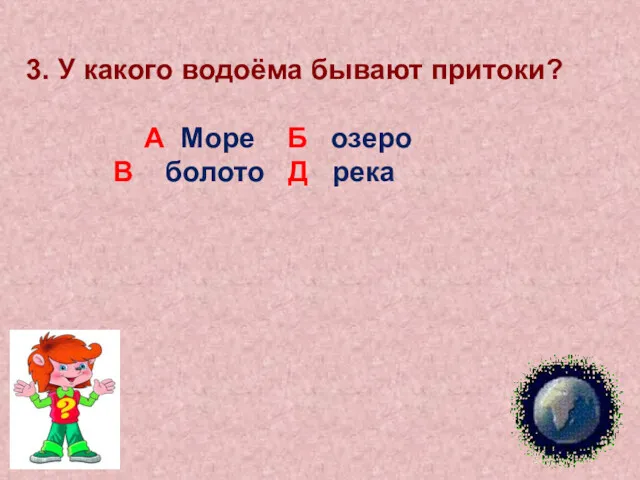 3. У какого водоёма бывают притоки? А Море Б озеро В болото Д река