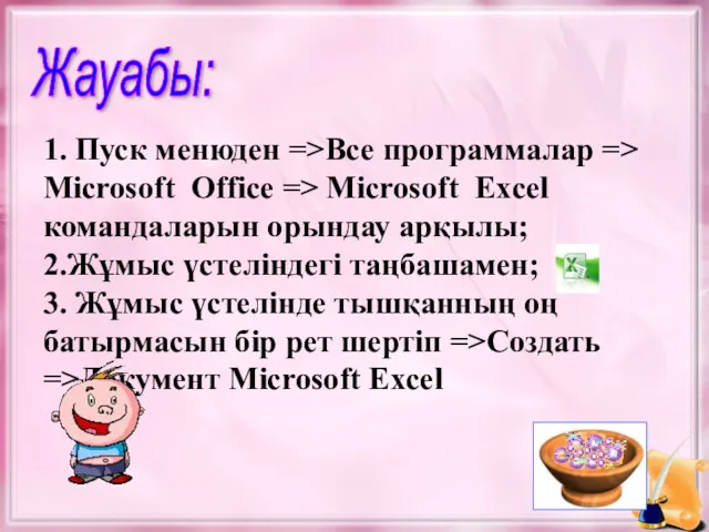 Жауабы: 1. Пуск менюден =>Все программалар => Microsoft Office => Microsoft Excel командаларын