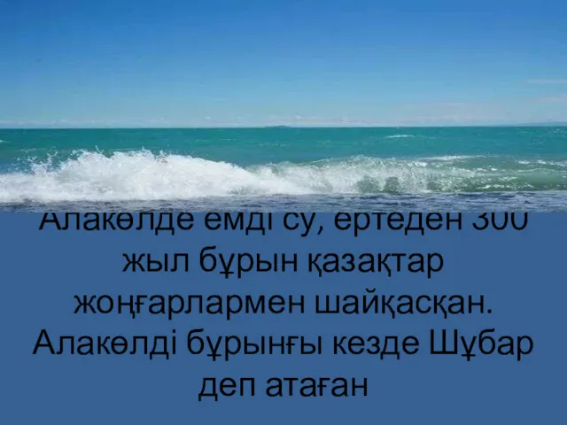 Алакөлде емді су, ертеден 300 жыл бұрын қазақтар жоңғарлармен шайқасқан. Алакөлді бұрынғы кезде Шұбар деп атаған