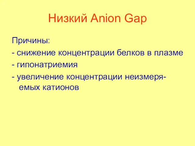 Низкий Anion Gap Причины: - снижение концентрации белков в плазме - гипонатриемия -