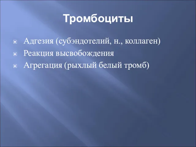 Тромбоциты Адгезия (субэндотелий, н., коллаген) Реакция высвобождения Агрегация (рыхлый белый тромб)